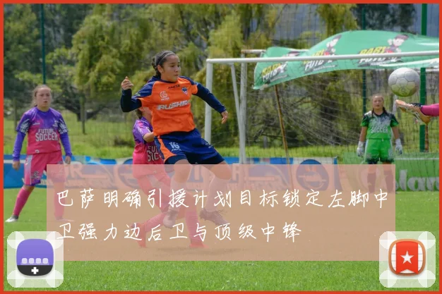 巴萨明确引援计划目标锁定左脚中卫强力边后卫与顶级中锋